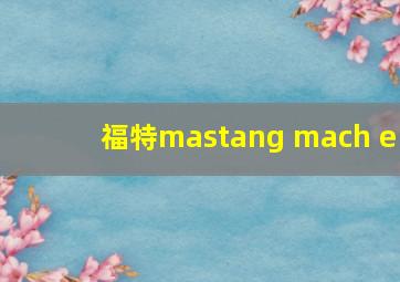 福特mastang mach e